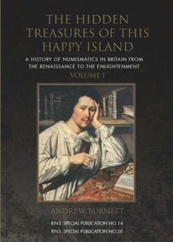 Hardcover The Hidden Treasures of This Happy Island: A History of Numismatics in Britain from the Renaissance to the Enlightenment Book