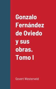 Gonzalo Fern�ndez de Oviedo y sus obras. Tomo I