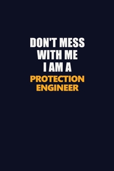 Don't Mess With Me I Am A Protection Engineer: Career journal, notebook and writing journal for encouraging men, women and kids. A framework for building your career.