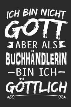 Ich bin nicht Gott aber als Buchhändlerin bin ich göttlich: Notizbuch mit 110 linierten Seiten, Nutzung auch als Dekoration in Form eines Schild bzw. Poster möglich (German Edition)