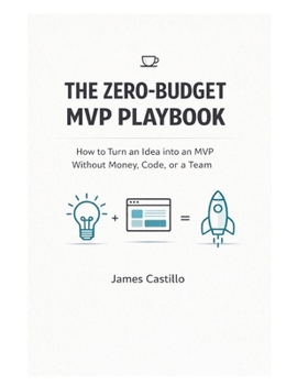 Paperback The Zero-Budget MVP Playbook: How to Launch, Test, and Earn Your First Dollars Without Funding, a Team, or Code Book