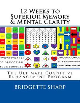 Paperback 12 Weeks to Superior Memory & Mental Clarity: The Ultimate Cognitive Enhancement Program Book