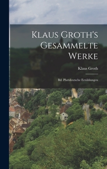 Hardcover Klaus Groth's Gesammelte Werke: Bd. Plattdeutsche Erzählungen [German] Book