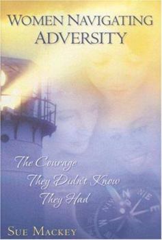 Paperback Women Navigating Adversity: The Courage They Didn't Know They Had Book