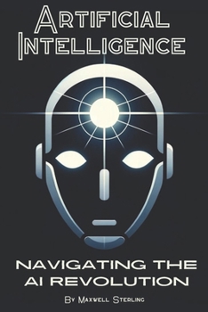 Paperback Artificial Intelligence: Navigating the AI Revolution: A Beginners Guide to Understanding AI Book