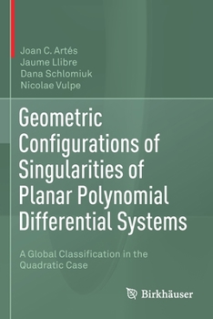 Paperback Geometric Configurations of Singularities of Planar Polynomial Differential Systems: A Global Classification in the Quadratic Case Book
