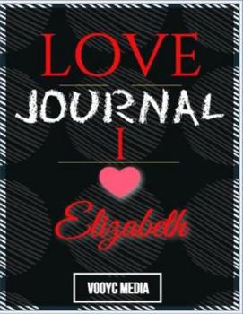 Paperback Love Journal: I Love Elizabeth Love Journal Book