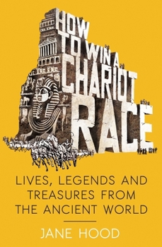 Paperback How to Win a Roman Chariot Race: Lives, Legends and Treasures from the Ancient World Book