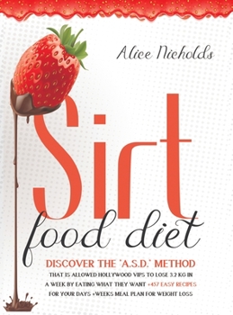 Hardcover Sirtfood Diet: Discover the A.S.D. method that allowed Hollywood Vips to lose 3.2 kg in a week by eating what they want + 457 Easy Re Book