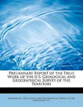 Paperback Preliminary Report of the Field Work of the U.S. Geological and Geographical Survey of the Territori Book