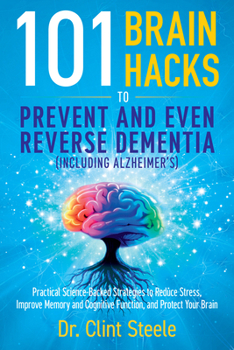 101 Brain Hacks to Prevent and Even Reverse Dementia (Including Alzheimer’s)