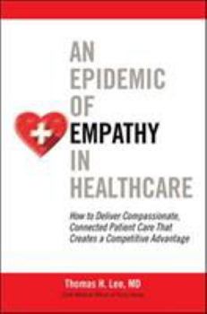 Hardcover An Epidemic of Empathy in Healthcare: How to Deliver Compassionate, Connected Patient Care That Creates a Competitive Advantage Book