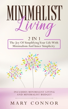 Paperback Minimalist Living: 2 In 1: The Joy Of Simplifying Your Life With Minimalism And Inner Simplicity: Includes Minimalist Living And Minimalist Budget Book