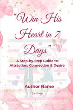 Paperback Win His Heart in 7 Days: A Step-by-Step Guide to Attraction, Connection & Desire Book