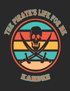The  Pirate's  Life  For  Me  Kamden: 8.5x11.  110  page.    Wide  Rule.    Funny  Pirate  Vintage  Skull  Crossbone  Sword  journal  composition  book  (Notebook  School  Office  Supplies)