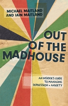 Paperback Out of the Madhouse: An Insider's Guide to Managing Depression and Anxiety Book