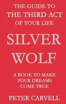 Paperback Silver Wolf: The Guide to the Third Act of Your Life - A Book to Make Your Dreams Come True Book