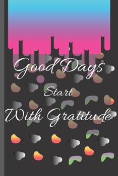Paperback Good Days Start with Gratitude: Gratitude Journal - Positivity Diary for a Happier You in Just the 10 Minutes a Day - 120 Pages "6x9". Book