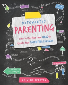 Paperback Noteworthy Parenting: How to Use Your Own IDEAS to Create Your Parenting Roadmap Book
