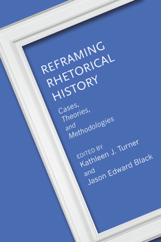 Reframing Rhetorical History: Cases, Theories, and Methodologies