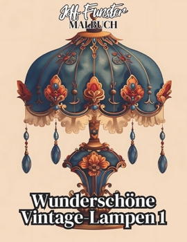 Wunderschöne Vintage-Lampen 1: 50 kunstvolle Motive für kreative Entspannung und Inspiration (German Edition)