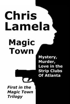 Magic Town: Mystery, Murder, Love in the Strip Clubs of Atlanta (Magic Town Trilogy)
