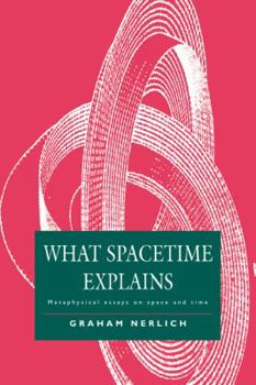 Paperback What Spacetime Explains: Metaphysical Essays on Space and Time Book