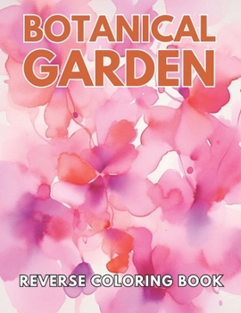 Paperback Botanical Garden Reverse Coloring Book: New and Exciting Designs Suitable for All Ages Book