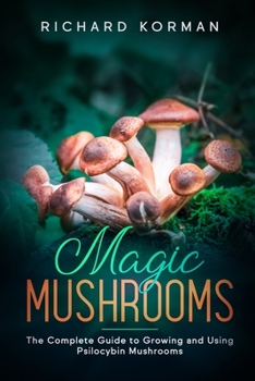 Paperback Magic Mushrooms: The Complete Guide to Growing and Using Psilocybin Mushrooms Book