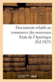 Paperback Documents Relatifs Au Commerce Des Nouveaux Etats de l'Amérique, Communiqués Par Le Bureau [French] Book