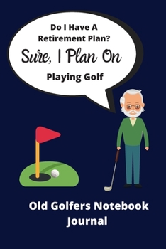 Paperback Do I Have A Retirement Plan? Sure, I Plan On Playing Golf - Funny Quote Golfers Journal Notebook: 120 pages - 6 x 9 - Great Christmas, Birthday or Ret Book