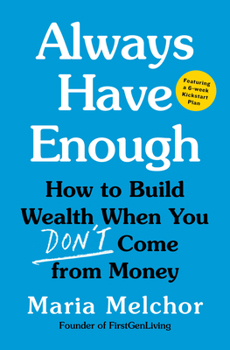 Always Have Enough: How to Build Wealth When You Don't Come from Money?Featuring a 6-Week Kickstart Plan