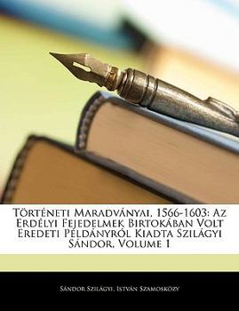 Paperback Torteneti Maradvanyai, 1566-1603: AZ Erdelyi Fejedelmek Birtokaban Volt Eredeti Peldanyrol Kiadta Szilagyi Sandor, Volume 1 [Slovak] Book