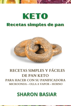 Paperback Keto Recetas Simples de Pan: RECETAS SIMPLES Y F?CILES DE PAN KETO PARA HACER CON SU PANIFICADORA, MICROONDAS, OLLA A VAPOR Y HORNO (Spanish Editio [Spanish] Book