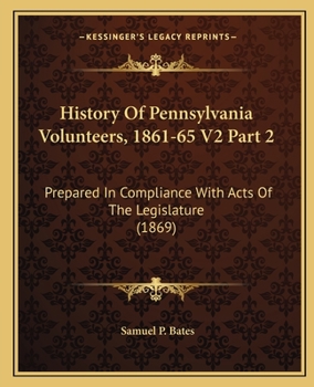 Paperback History Of Pennsylvania Volunteers, 1861-65 V2 Part 2: Prepared In Compliance With Acts Of The Legislature (1869) Book