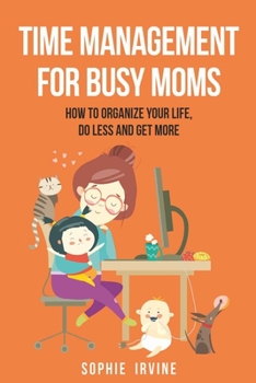 Paperback Time Management for Busy Moms: How to Organize Your Life, Do Less and Get More Book