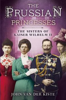 Hardcover Prussian Princesses: The Sisters of Kaiser Wilhelm II Book