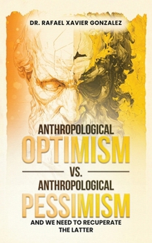 Hardcover Anthropological Optimism vs. Anthropological Pessimism: And We Need to Recuperate the Latter Book