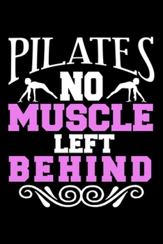 PILATES NO MUSCLE LEFT BEHIND: College Ruled Journal, Diary, Notebook, 6x9 inches with 120 Pages.