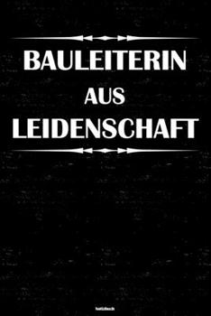 Bauleiterin aus Leidenschaft Notizbuch: Bauleiterin Journal DIN A5 liniert 120 Seiten Geschenk (German Edition)