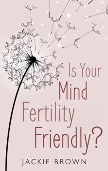 Paperback Is Your Mind Fertility-Friendly?: Don't Let Your Emotions Hijack Your Fertility. Book