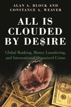 Hardcover All Is Clouded by Desire: Global Banking, Money Laundering, and International Organized Crime Book