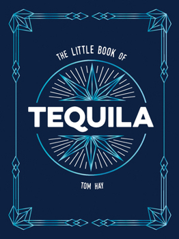 The Little Book of Tequila: The Perfect Gift for Lovers of Mexico's Most Beloved Spirit