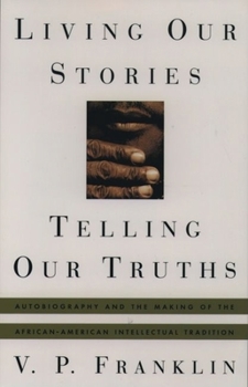 Paperback Living Our Stories, Telling Our Truths: Autobiography and the Making of the African-American Intellectual Tradition Book