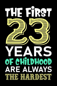The First 23 Years Of Childhood Are Always The Hardest: Blank Lined Notebook to Write In for Notes, To Do Lists, Notepad, Journal, Funny Birthday ... Birthday, 23 Years Old, Happy 23th Birthday!