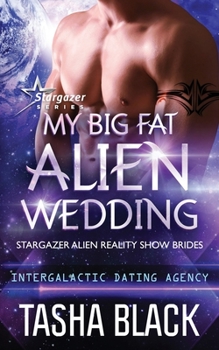 My Big Fat Alien Wedding: Stargazer Alien Reality Show Brides #2 - Book #70 of the Intergalactic Dating Agency
