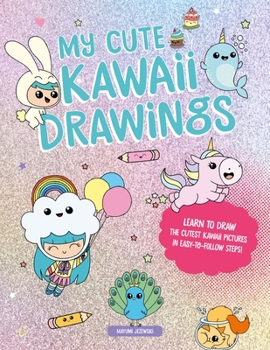 Paperback My Cute Kawaii Drawings: Learn to Draw Adorable Art with This Easy Step-By-Step Guide Book