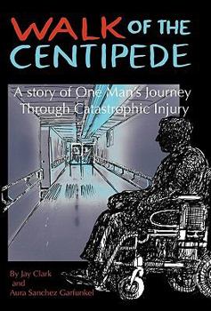 Hardcover Walk of the Centipede: A Story of One Man's Journey through Catastrophic Injury Book