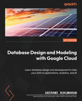 Paperback Database Design and Modeling with Google Cloud: Learn database design and development to take your data to applications, analytics, and AI Book