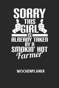 SORRY THIS GIRL IS ALREADY TAKEN BY A SMOKIN' HOT FARMER - Wochenplaner: Klassischer Planer f?r deine t?glichen To Do's (Ohne Datum, um auch mitten im